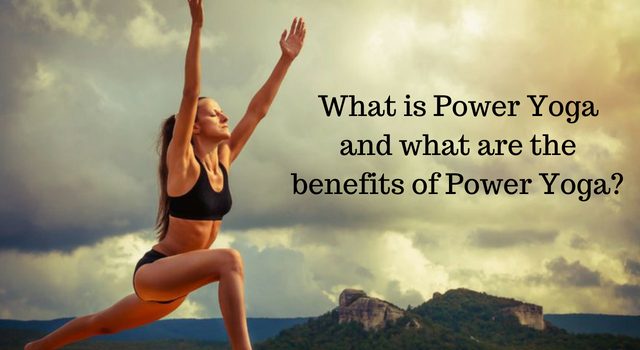 What is Power Yoga and what are the benefits of Power Yoga?
